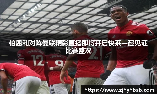 伯恩利对阵曼联精彩直播即将开启快来一起见证比赛盛况
