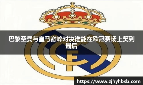 巴黎圣曼与皇马巅峰对决谁能在欧冠赛场上笑到最后