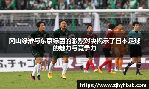 冈山绿雉与东京绿茵的激烈对决揭示了日本足球的魅力与竞争力